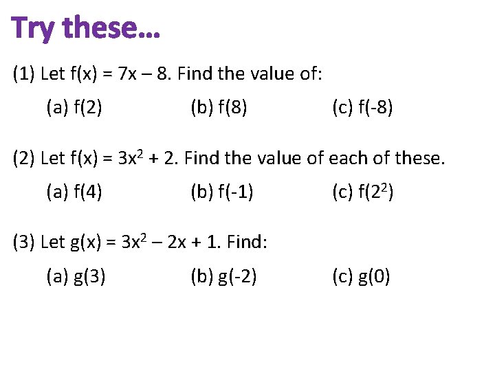 Try these… (1) Let f(x) = 7 x – 8. Find the value of: