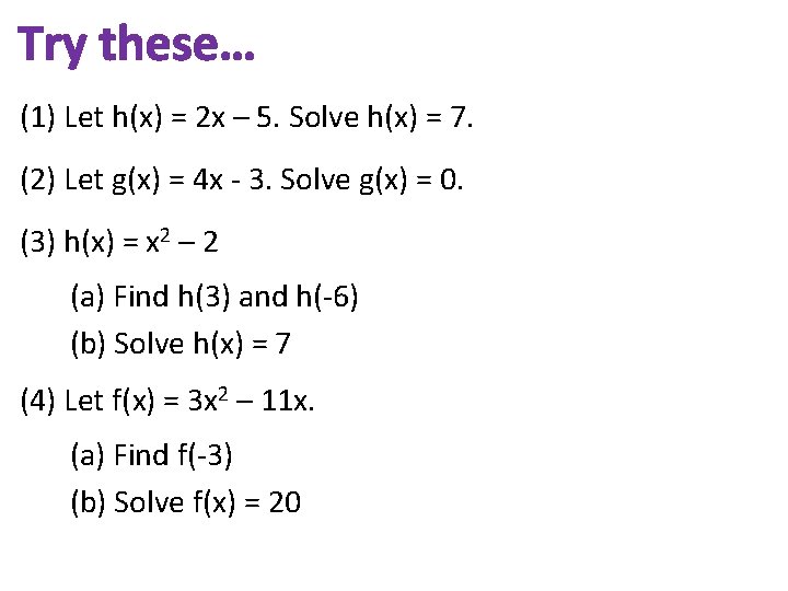 Try these… (1) Let h(x) = 2 x – 5. Solve h(x) = 7.