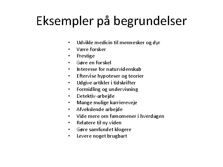 Eksempler på begrundelser • • • • Udvikle medicin til mennesker og dyr Være