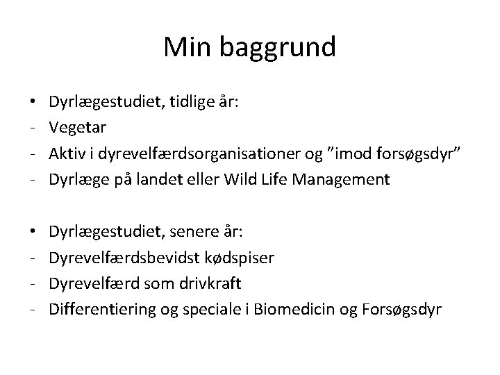 Min baggrund • - Dyrlægestudiet, tidlige år: Vegetar Aktiv i dyrevelfærdsorganisationer og ”imod forsøgsdyr”