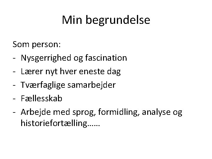 Min begrundelse Som person: - Nysgerrighed og fascination - Lærer nyt hver eneste dag