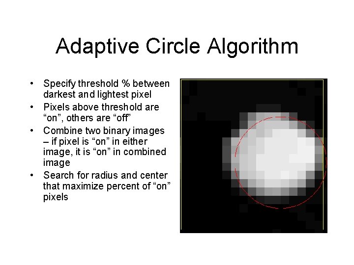 Adaptive Circle Algorithm • Specify threshold % between darkest and lightest pixel • Pixels