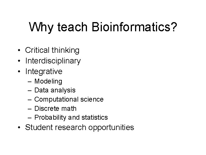 Why teach Bioinformatics? • Critical thinking • Interdisciplinary • Integrative – – – Modeling
