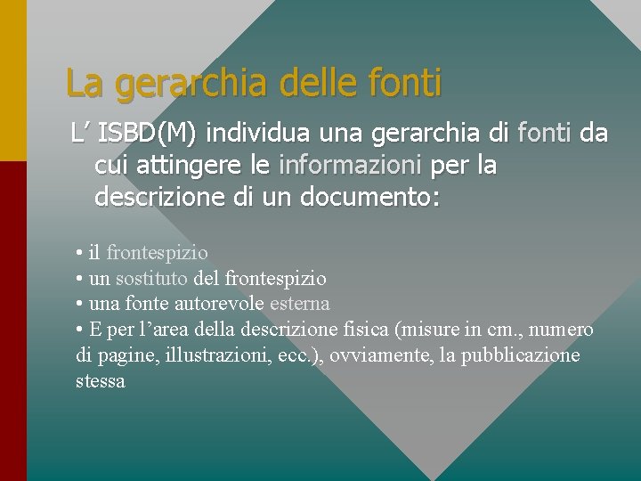 La gerarchia delle fonti L’ ISBD(M) individua una gerarchia di fonti da cui attingere