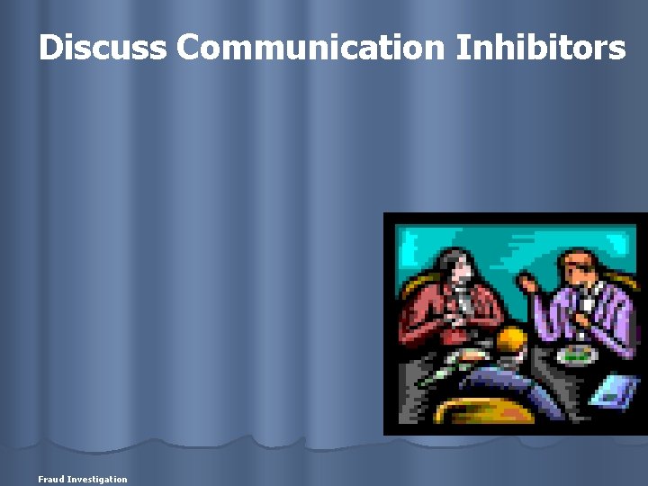 Discuss Communication Inhibitors Fraud Investigation 