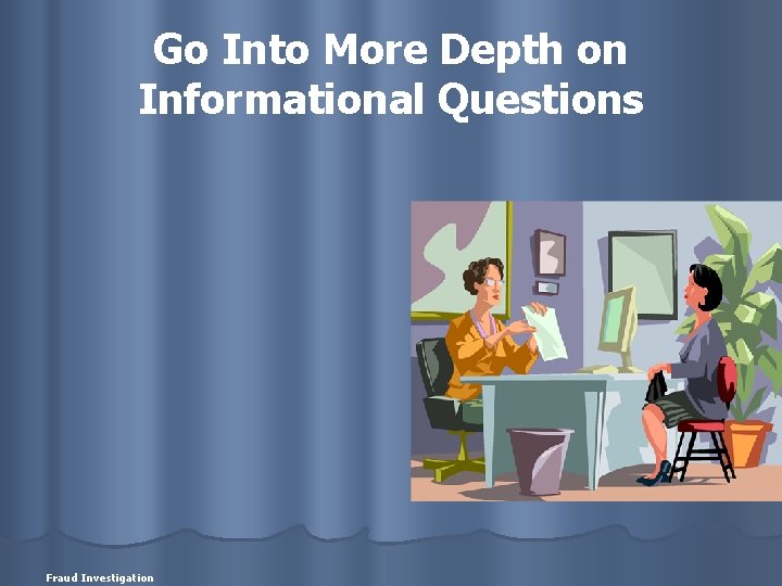 Go Into More Depth on Informational Questions Fraud Investigation 