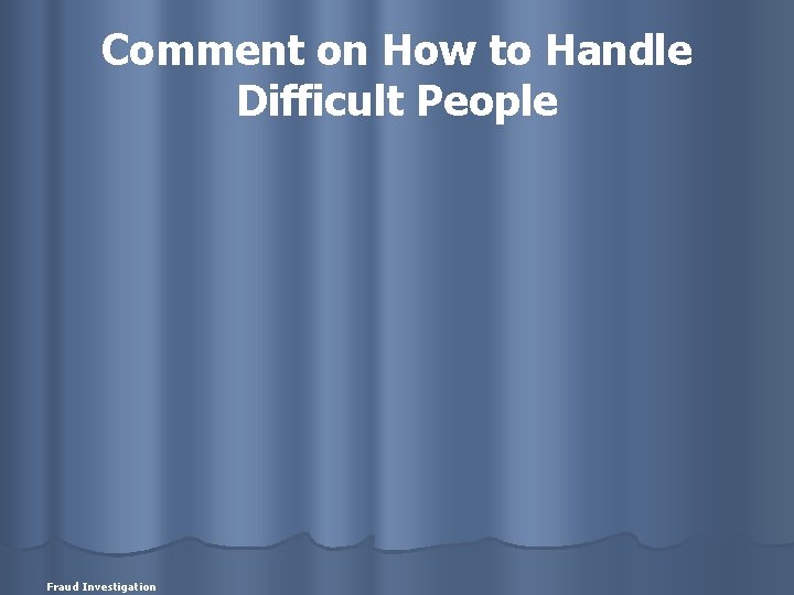 Comment on How to Handle Difficult People Fraud Investigation 