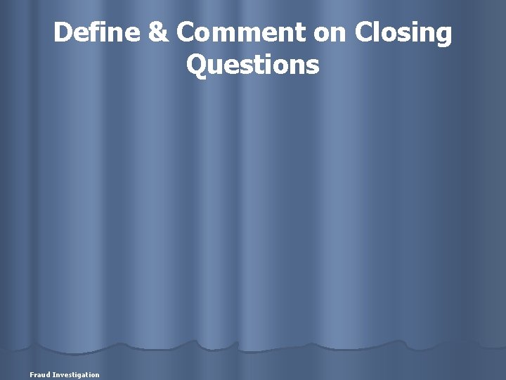 Define & Comment on Closing Questions Fraud Investigation 