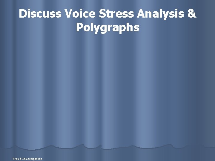 Discuss Voice Stress Analysis & Polygraphs Fraud Investigation 