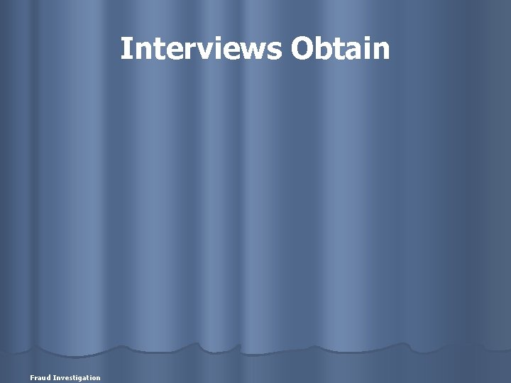 Interviews Obtain Fraud Investigation 