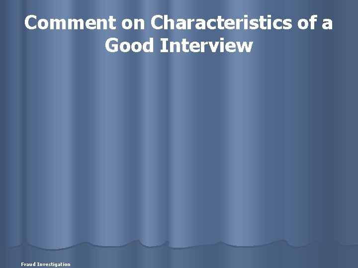 Comment on Characteristics of a Good Interview Fraud Investigation 