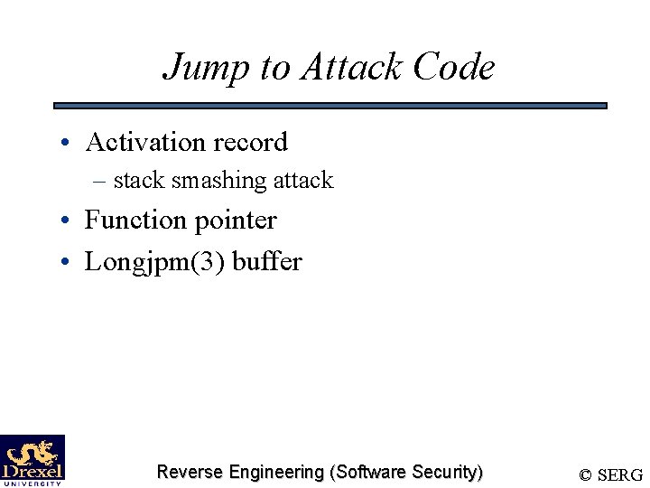 Jump to Attack Code • Activation record – stack smashing attack • Function pointer Jump to Attack Code • Activation record – stack smashing attack • Function pointer