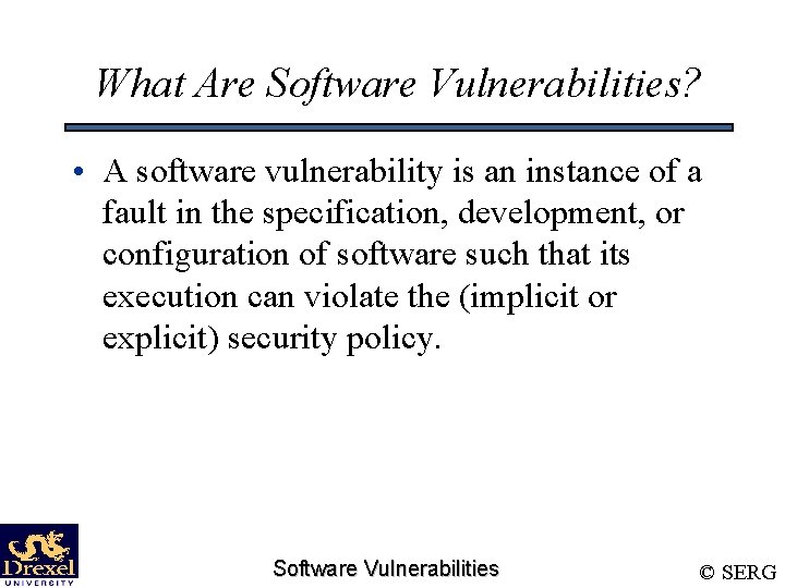 What Are Software Vulnerabilities? • A software vulnerability is an instance of a fault What Are Software Vulnerabilities? • A software vulnerability is an instance of a fault
