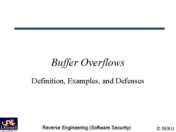 Buffer Overflows Definition, Examples, and Defenses Reverse Engineering (Software Security) © SERG Buffer Overflows Definition, Examples, and Defenses Reverse Engineering (Software Security) © SERG