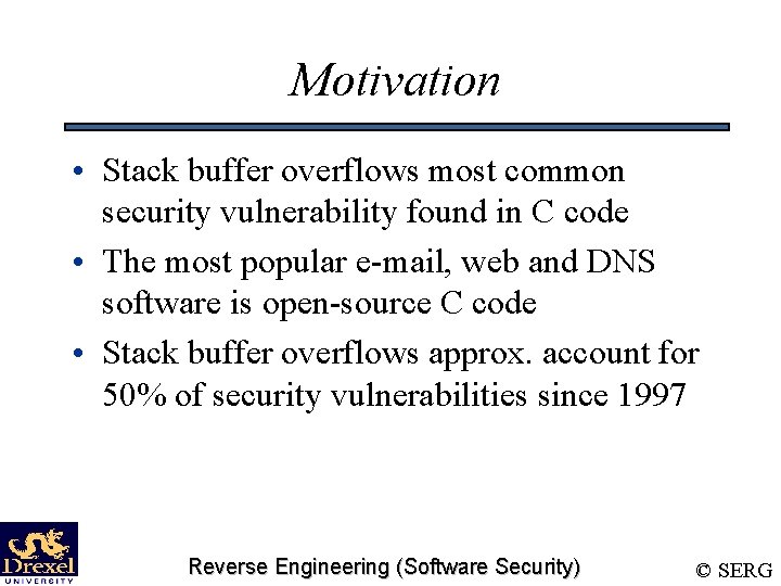 Motivation • Stack buffer overflows most common security vulnerability found in C code •