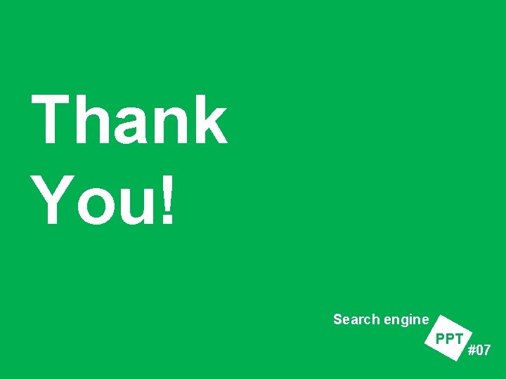 Thank You! Search engine PPT #07 