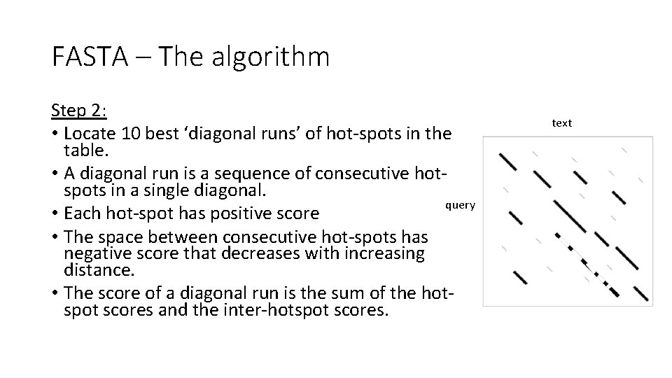 FASTA – The algorithm Step 2: • Locate 10 best ‘diagonal runs’ of hot-spots