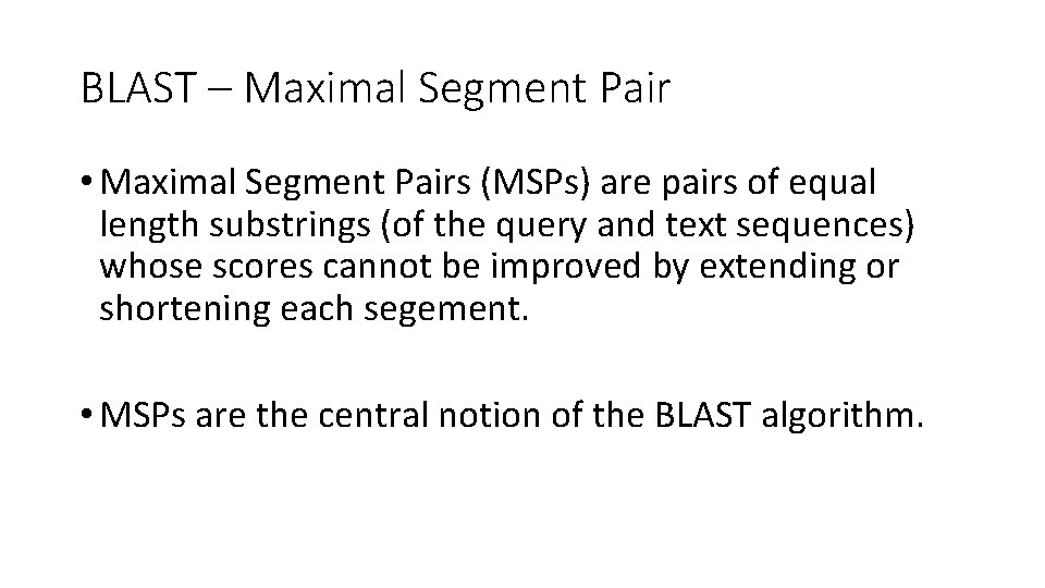 BLAST – Maximal Segment Pair • Maximal Segment Pairs (MSPs) are pairs of equal