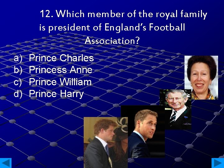 12. Which member of the royal family is president of England’s Football Association? a)