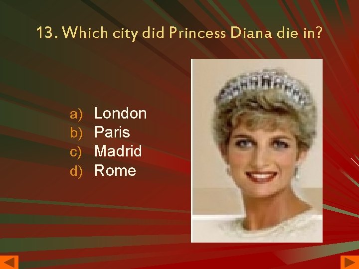 13. Which city did Princess Diana die in? a) b) c) d) London Paris