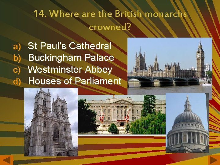 14. Where are the British monarchs crowned? a) b) c) d) St Paul’s Cathedral