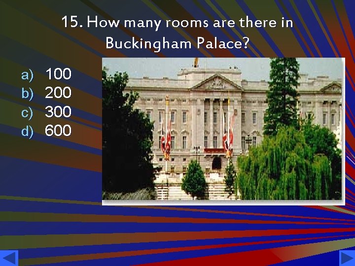 15. How many rooms are there in Buckingham Palace? a) b) c) d) 100