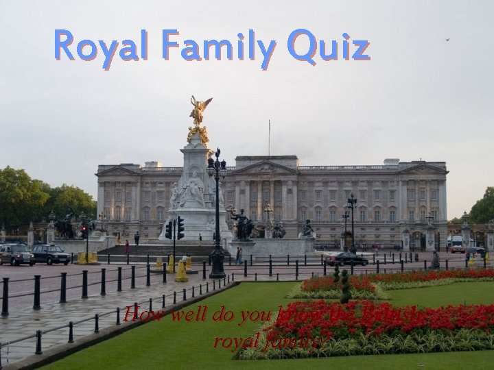 Royal Family Quiz How well do you know the British royal family? 