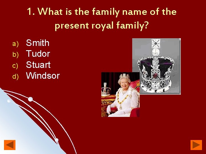 1. What is the family name of the present royal family? a) b) c)