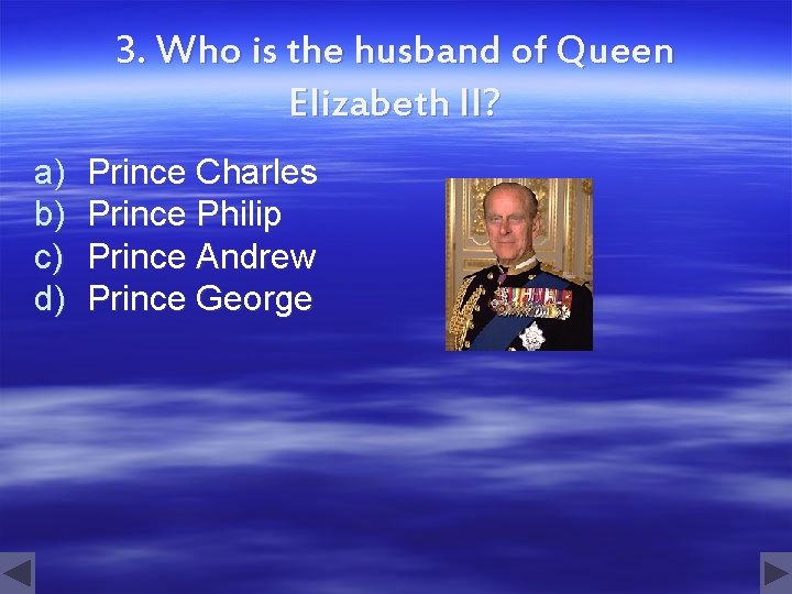 3. Who is the husband of Queen Elizabeth II? a) b) c) d) Prince