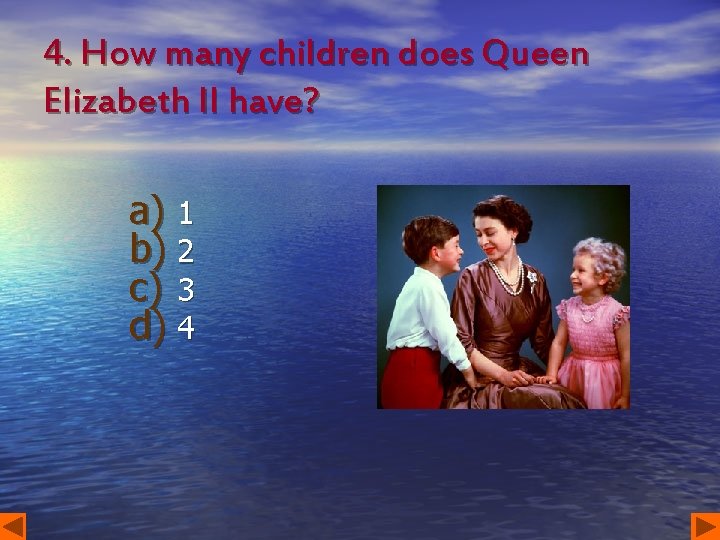 4. How many children does Queen Elizabeth II have? a) 1 b) 2 c)