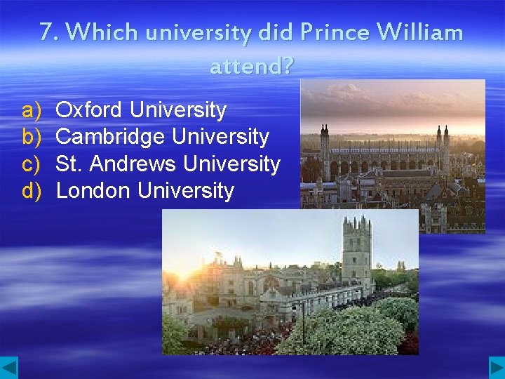 7. Which university did Prince William attend? a) b) c) d) Oxford University Cambridge