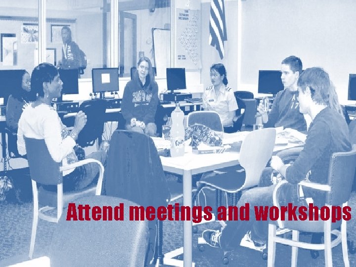Attend meetings and workshops 