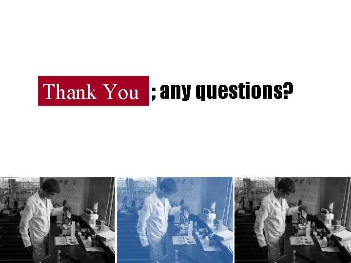 Thank You ; any questions? 