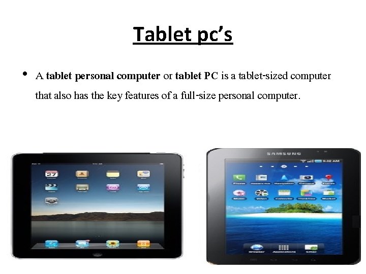 Tablet pc’s • A tablet personal computer or tablet PC is a tablet-sized computer