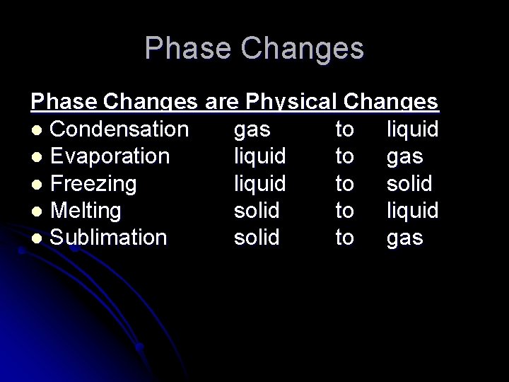 Phase Changes are Physical Changes l Condensation gas to liquid l Evaporation liquid to