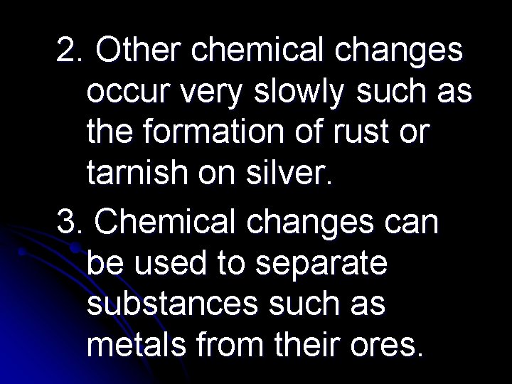 2. Other chemical changes occur very slowly such as the formation of rust or