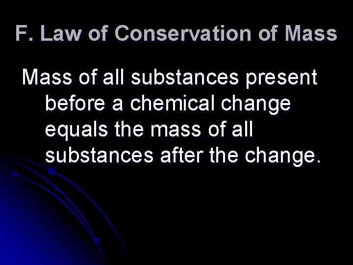 F. Law of Conservation of Mass of all substances present before a chemical change