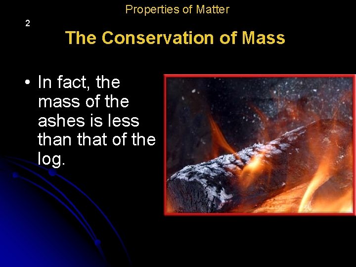Properties of Matter 2 The Conservation of Mass • In fact, the mass of