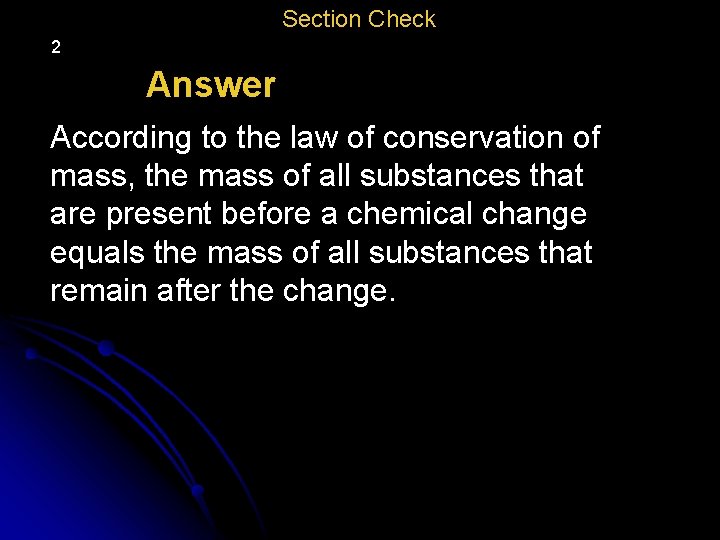 Section Check 2 Answer According to the law of conservation of mass, the mass