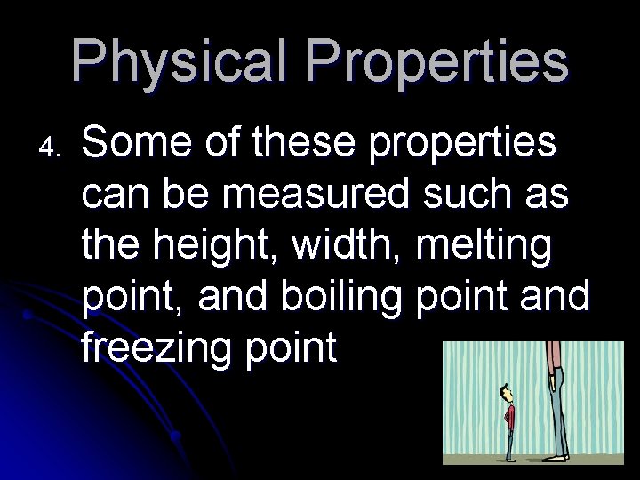 Physical Properties 4. Some of these properties can be measured such as the height,