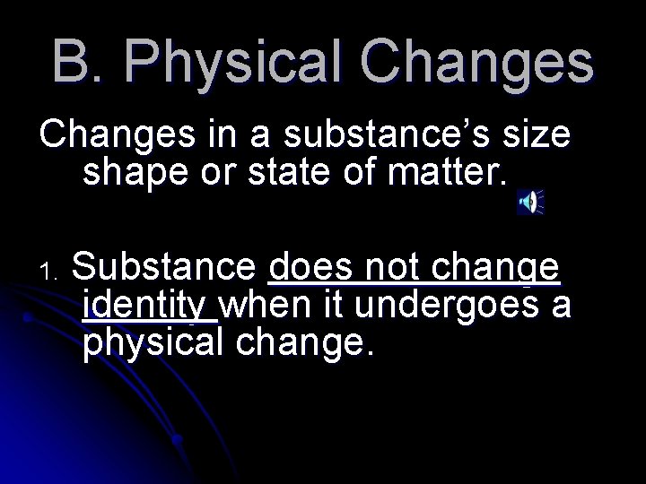 B. Physical Changes in a substance’s size shape or state of matter. 1. Substance