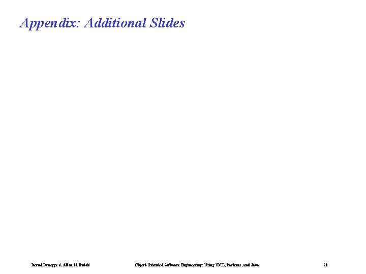 Appendix: Additional Slides Bernd Bruegge & Allen H. Dutoit Object-Oriented Software Engineering: Using UML,