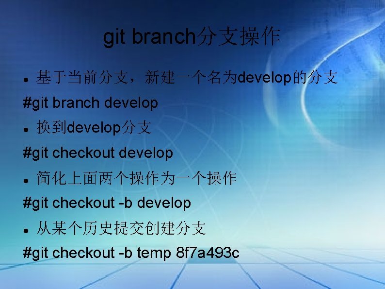 git branch分支操作 基于当前分支，新建一个名为develop的分支 #git branch develop 换到develop分支 #git checkout develop 简化上面两个操作为一个操作 #git checkout -b