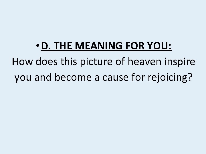  • D. THE MEANING FOR YOU: How does this picture of heaven inspire