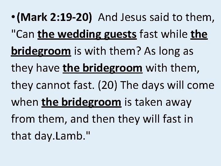 • (Mark 2: 19 -20) And Jesus said to them, "Can the wedding