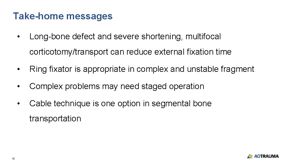 Take-home messages • Long-bone defect and severe shortening, multifocal corticotomy/transport can reduce external fixation