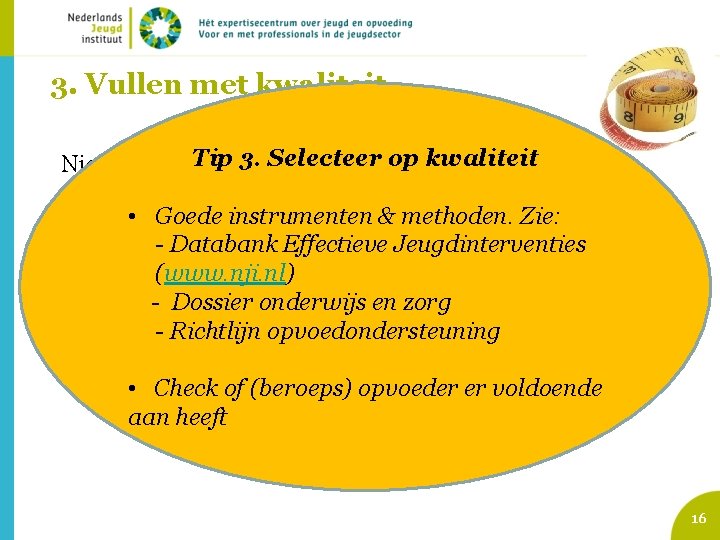 3. Vullen met kwaliteit Tip 3. Selecteer kwaliteit Niet alle ondersteuning en zorgop is