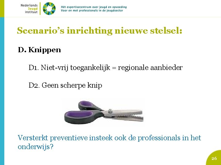 Scenario’s inrichting nieuwe stelsel: D. Knippen D 1. Niet-vrij toegankelijk = regionale aanbieder D