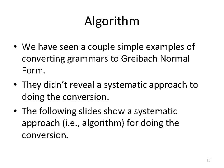 Algorithm • We have seen a couple simple examples of converting grammars to Greibach