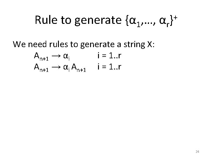 Rule to generate {α 1, …, αr}+ We need rules to generate a string